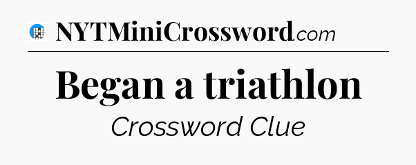 Began a triathlon Crossword Clue