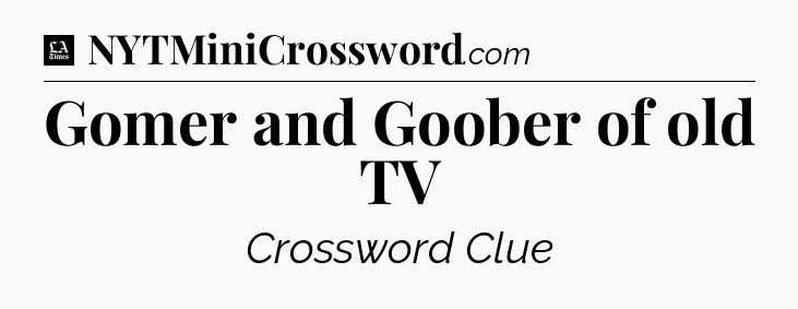 Gomer and Goober of old TV - LA Times Crossword