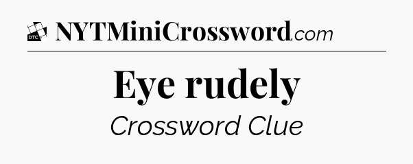 Eye rudely - Daily Themed Mini Crossword