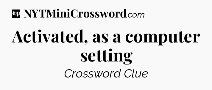 Activated, as a computer setting Crossword Clue