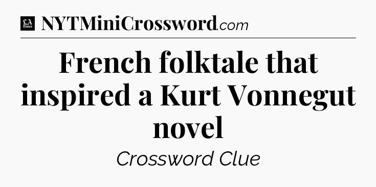 French folktale that inspired a Kurt Vonnegut novel - LA Times Crossword