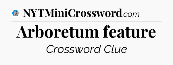 Arboretum feature Crossword Clue