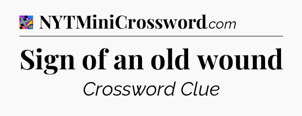 Sign of an old wound Crossword Clue