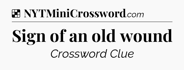 Solution: Sign of an old wound - NYT Crossword
