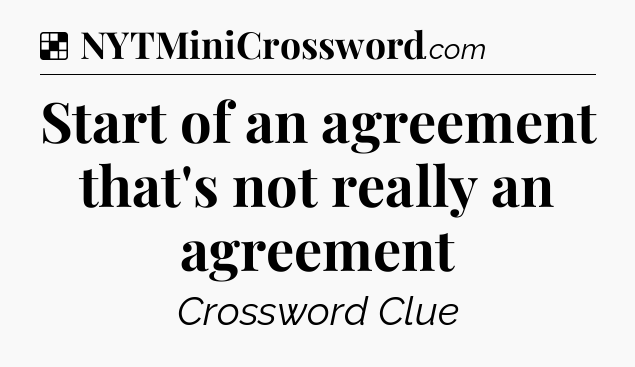 Solution: Start of an agreement that's not really an agreement - NYT Crossword