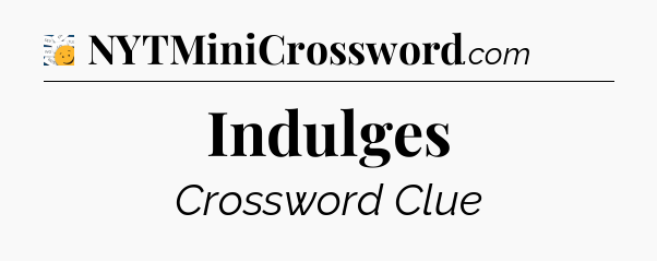 Indulges - 7 Little Words