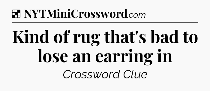 Solution: Kind of rug that's bad to lose an earring in - NYT Crossword