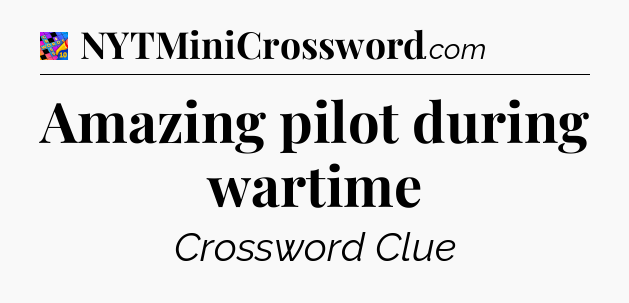 Amazing pilot during wartime Crossword Clue