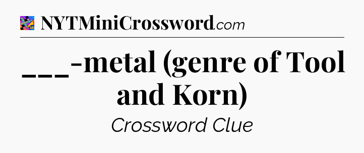 ___-metal (genre of Tool and Korn) Crossword Clue