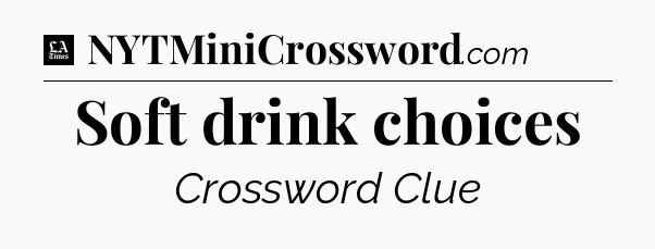 Soft drink choices - LA Times Crossword