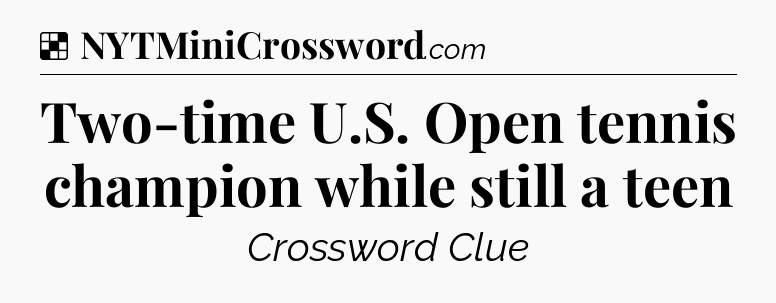 Solution: Two-time U.S. Open tennis champion while still a teen - NYT Crossword