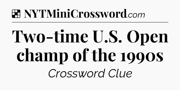 Solution: Two-time U.S. Open champ of the 1990s - NYT Crossword