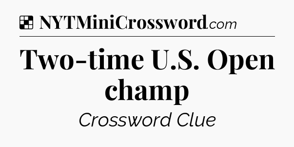 Solution: Two-time U.S. Open champ - NYT Crossword