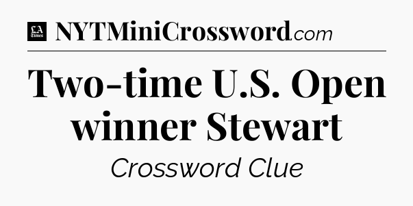 Two-time U.S. Open winner Stewart - LA Times Crossword