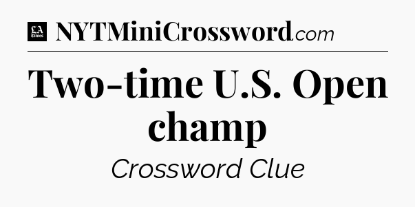 Two-time U.S. Open champ - LA Times Crossword