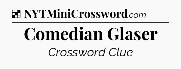 Solution: Comedian Glaser - NYT Crossword