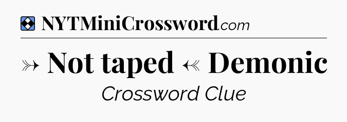 Solution: → Not taped ← Demonic - NYT Mini Crossword