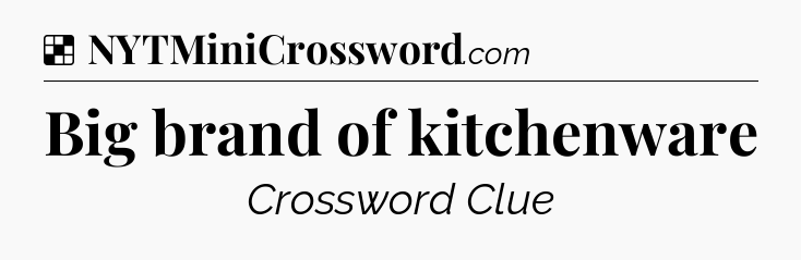 Solution: Big brand of kitchenware - NYT Crossword