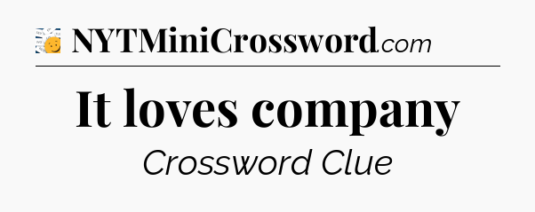 It loves company - 7 Little Words