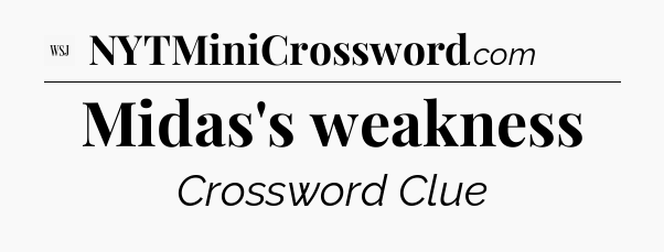 Midas's weakness - WSJ Crossword