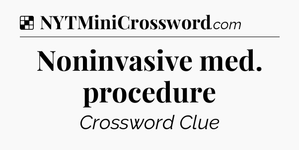 Solution: Noninvasive med. procedure - NYT Crossword