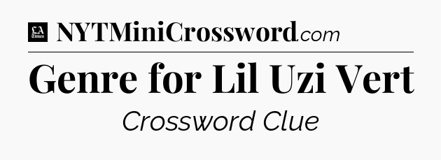 Genre for Lil Uzi Vert - LA Times Crossword