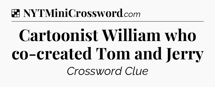 Solution: Cartoonist William who co-created Tom and Jerry - NYT Crossword