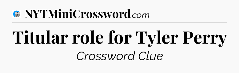 Titular role for Tyler Perry Crossword Clue