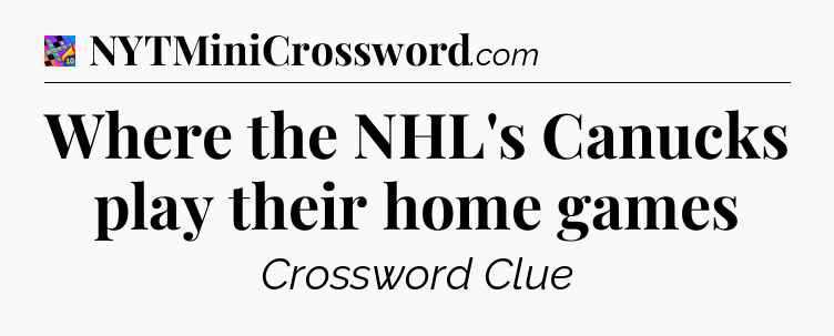Where the NHL's Canucks play their home games Crossword Clue