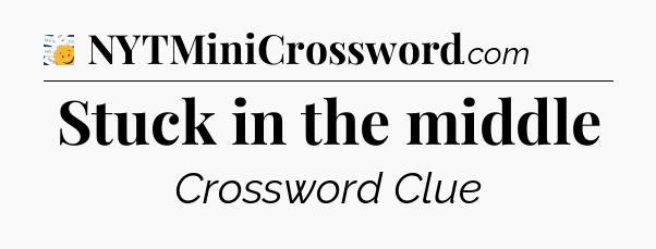 Stuck in the middle - 7 Little Words