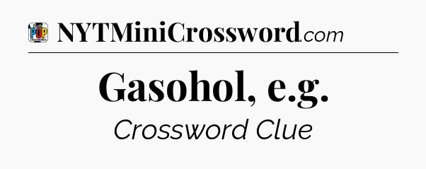 Gasohol, e.g Crossword Clue