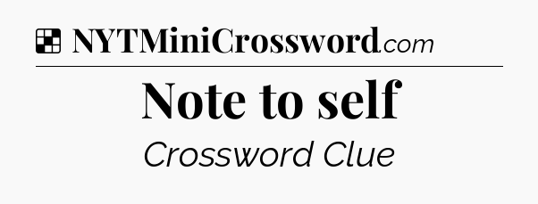 Solution: Note to self - NYT Crossword