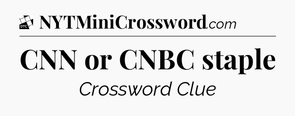 CNN or CNBC staple - Daily Themed Classic Crossword