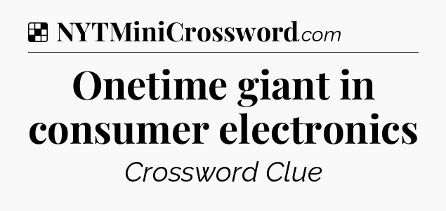 Solution: Onetime giant in consumer electronics - NYT Crossword