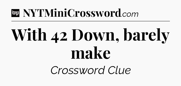With 42 Down, barely make Crossword Clue