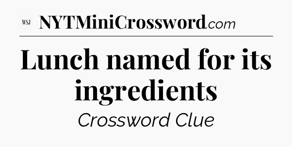 Lunch named for its ingredients - WSJ Crossword