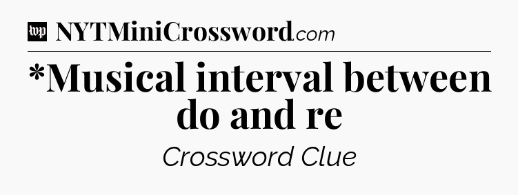 *Musical interval between do and re Crossword Clue
