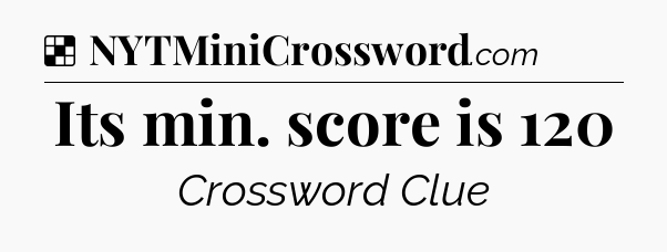 Solution: Its min. score is 120 - NYT Crossword