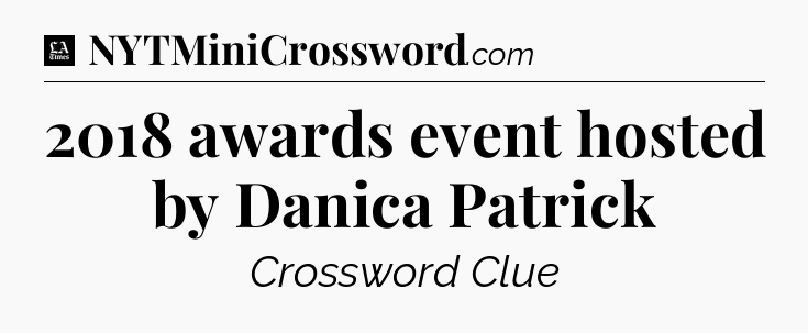 2018 awards event hosted by Danica Patrick - LA Times Crossword