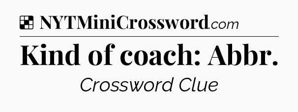 Solution: Kind of coach: Abbr - NYT Crossword