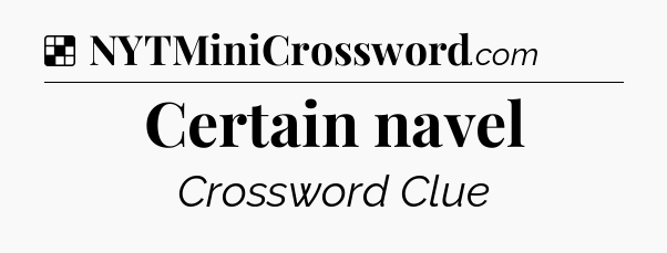 Solution: Certain navel - NYT Crossword