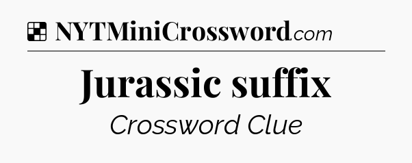 Solution: Jurassic suffix - NYT Crossword