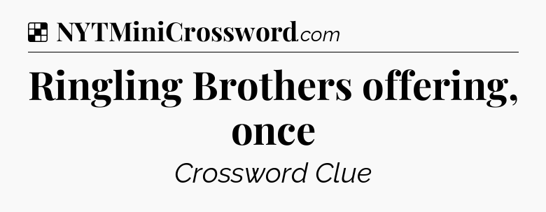 Solution: Ringling Brothers offering, once - NYT Crossword