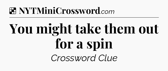 Solution: You might take them out for a spin - NYT Crossword