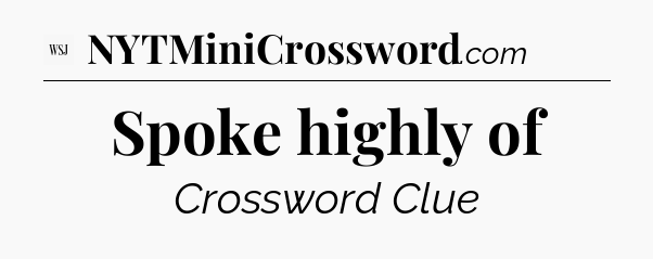 Spoke highly of - WSJ Crossword