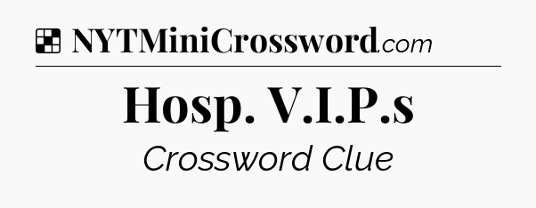 Solution: Hosp. V.I.P.s - NYT Crossword