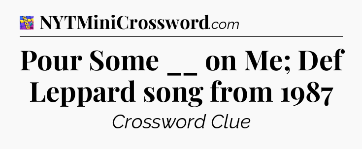Pour Some __ on Me; Def Leppard song from 1987 Codycross