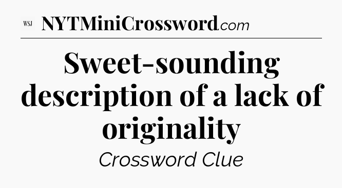 Sweet-sounding description of a lack of originality - WSJ Crossword