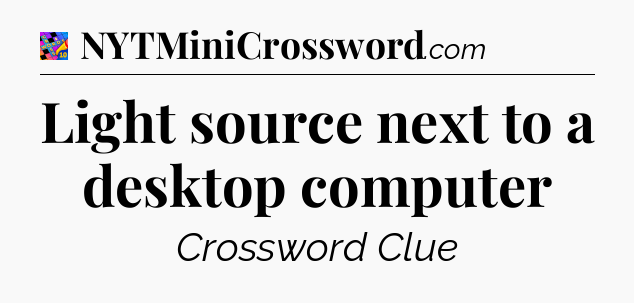 Light source next to a desktop computer Crossword Clue