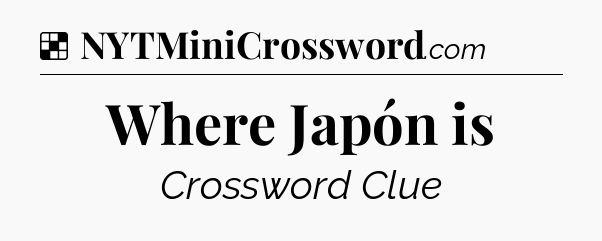 Solution: Where Japón is - NYT Crossword